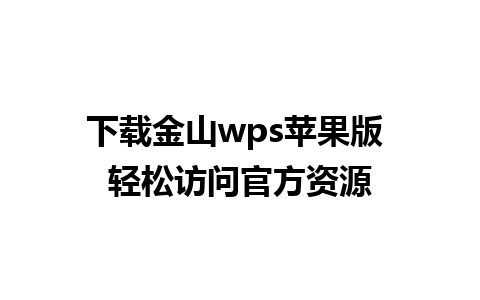 下载金山wps苹果版 轻松访问官方资源