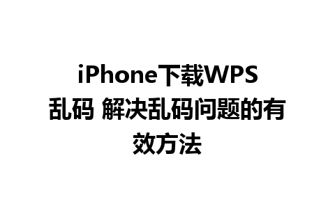 iPhone下载WPS乱码 解决乱码问题的有效方法