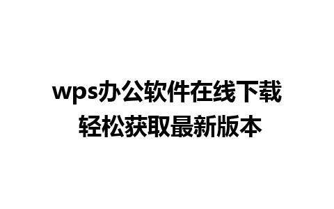 wps办公软件在线下载 轻松获取最新版本