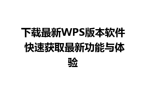 下载最新WPS版本软件 快速获取最新功能与体验