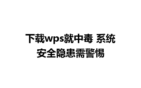 下载wps就中毒 系统安全隐患需警惕