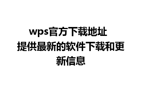 wps官方下载地址  提供最新的软件下载和更新信息