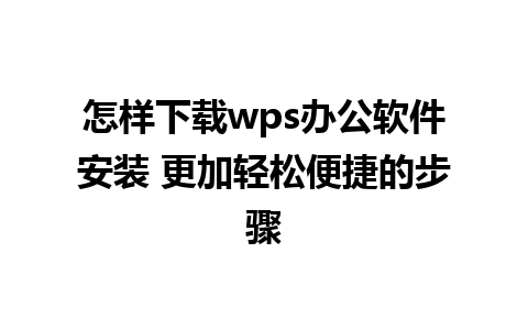 怎样下载wps办公软件安装 更加轻松便捷的步骤