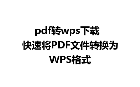 pdf转wps下载  快速将PDF文件转换为WPS格式