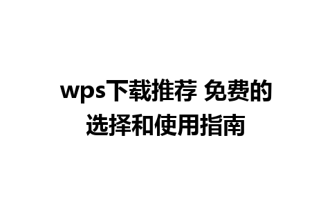 wps下载推荐 免费的选择和使用指南