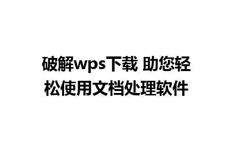 破解wps下载 助您轻松使用文档处理软件