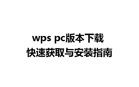 wps pc版本下载 快速获取与安装指南