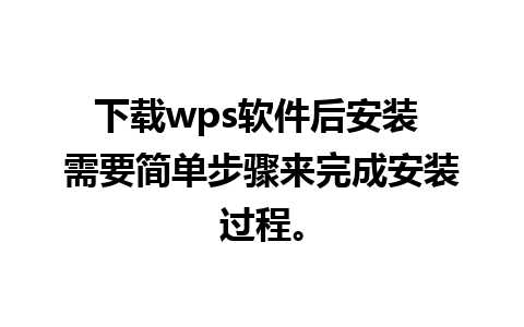 下载wps软件后安装 需要简单步骤来完成安装过程。