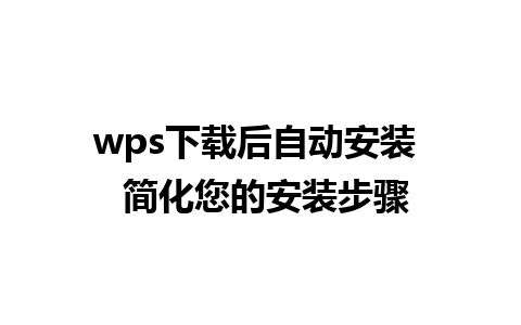 wps下载后自动安装  简化您的安装步骤