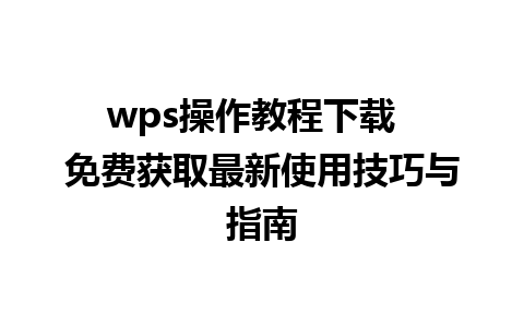 wps操作教程下载  免费获取最新使用技巧与指南