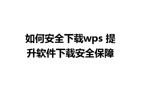 如何安全下载wps 提升软件下载安全保障