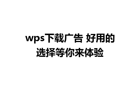 wps下载广告 好用的选择等你来体验