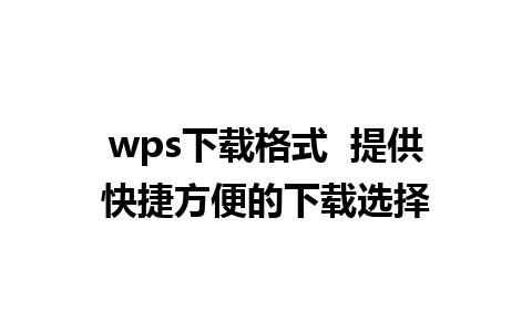 wps下载格式  提供快捷方便的下载选择