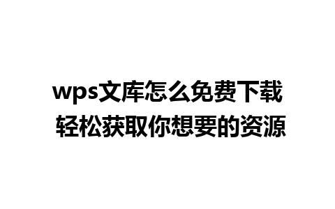 wps文库怎么免费下载 轻松获取你想要的资源