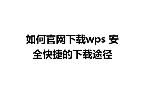 如何官网下载wps 安全快捷的下载途径