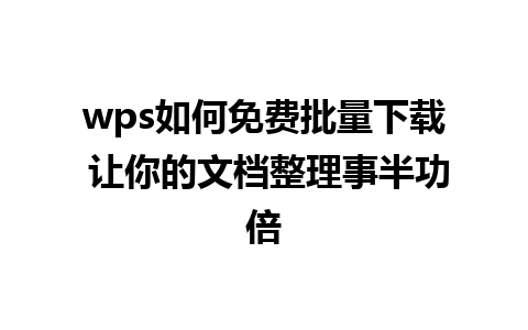 wps如何免费批量下载 让你的文档整理事半功倍