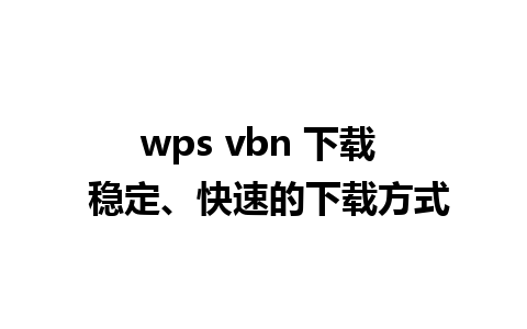 wps vbn 下载  稳定、快速的下载方式