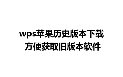 wps苹果历史版本下载 方便获取旧版本软件