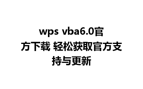 wps vba6.0官方下载 轻松获取官方支持与更新