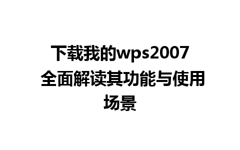 下载我的wps2007 全面解读其功能与使用场景