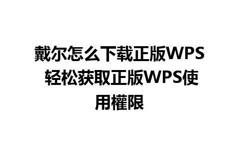 戴尔怎么下载正版WPS 轻松获取正版WPS使用權限