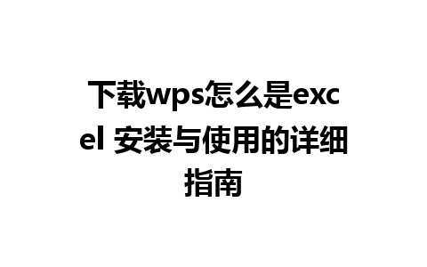 下载wps怎么是excel 安装与使用的详细指南