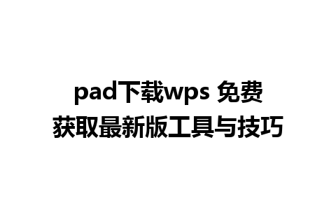 pad下载wps 免费获取最新版工具与技巧