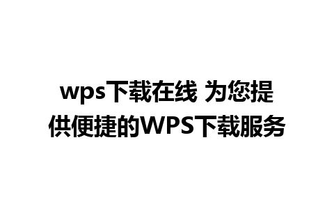 wps下载在线 为您提供便捷的WPS下载服务