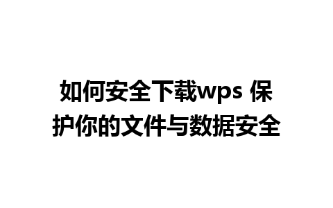 如何安全下载wps 保护你的文件与数据安全