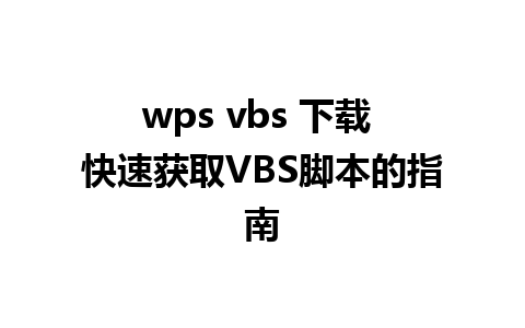 wps vbs 下载 快速获取VBS脚本的指南