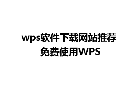 wps软件下载网站推荐 免费使用WPS