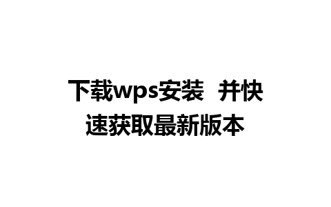 下载wps安装  并快速获取最新版本