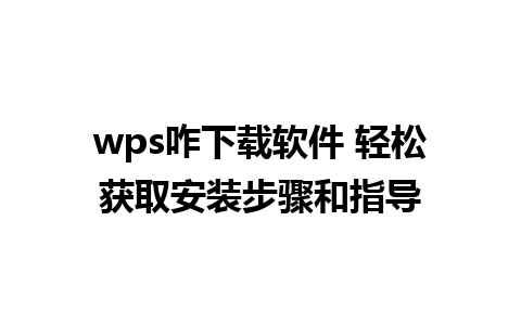 wps咋下载软件 轻松获取安装步骤和指导