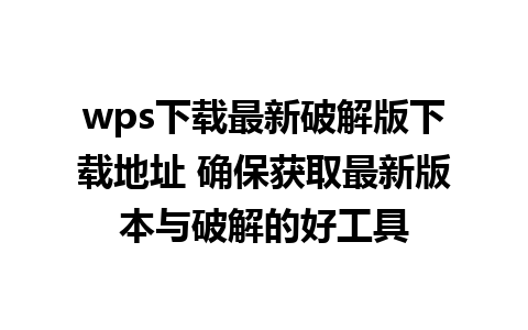 wps下载最新破解版下载地址 确保获取最新版本与破解的好工具