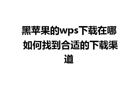 黑苹果的wps下载在哪 如何找到合适的下载渠道