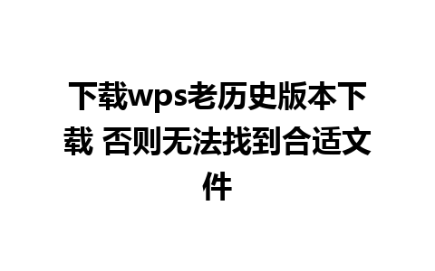 下载wps老历史版本下载 否则无法找到合适文件