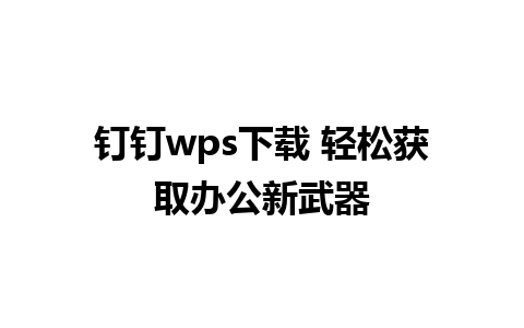 钉钉wps下载 轻松获取办公新武器