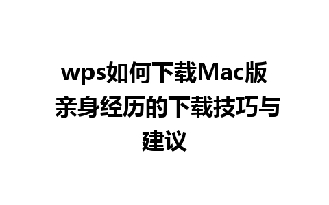 wps如何下载Mac版 亲身经历的下载技巧与建议