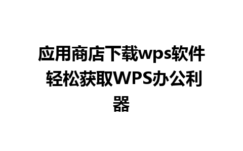 应用商店下载wps软件 轻松获取WPS办公利器