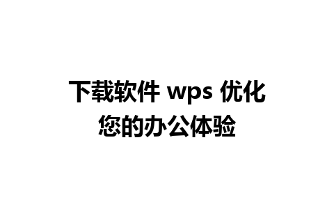 下载软件 wps 优化您的办公体验