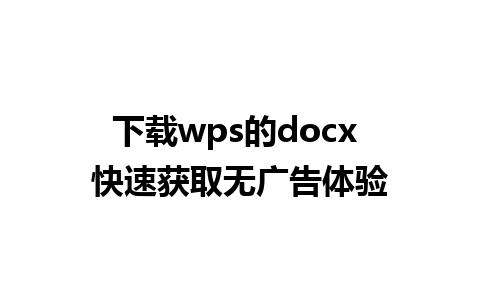 下载wps的docx 快速获取无广告体验