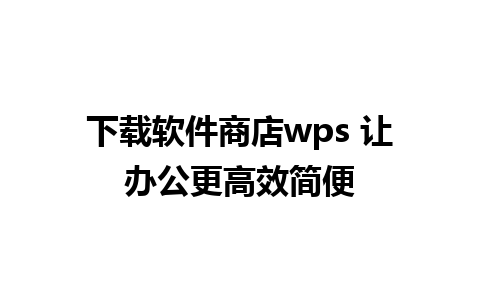 下载软件商店wps 让办公更高效简便