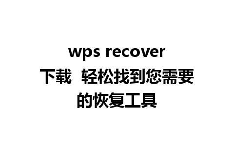 wps recover下载  轻松找到您需要的恢复工具