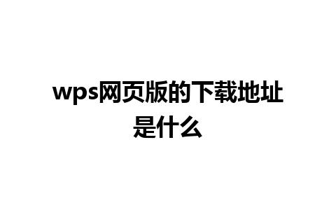 wps网页版的下载地址是什么