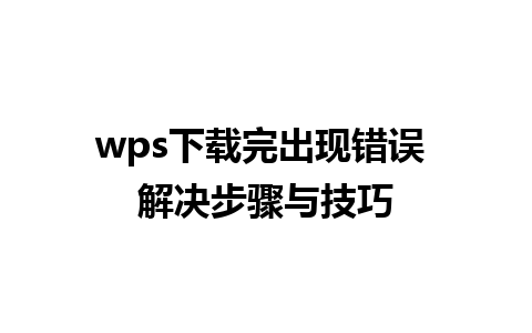 wps下载完出现错误 解决步骤与技巧