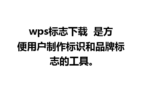 wps标志下载  是方便用户制作标识和品牌标志的工具。