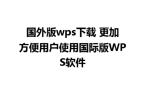 国外版wps下载 更加方便用户使用国际版WPS软件