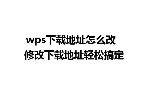 wps下载地址怎么改  修改下载地址轻松搞定