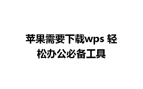 苹果需要下载wps 轻松办公必备工具