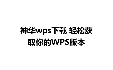 神华wps下载 轻松获取你的WPS版本